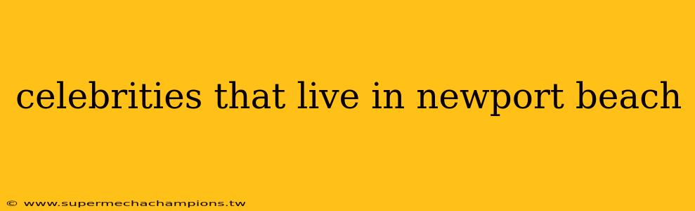 celebrities that live in newport beach