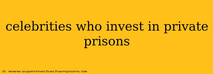celebrities who invest in private prisons