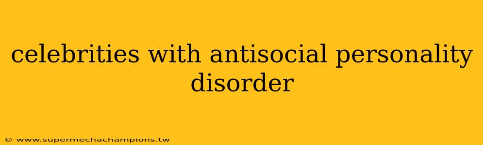 celebrities with antisocial personality disorder