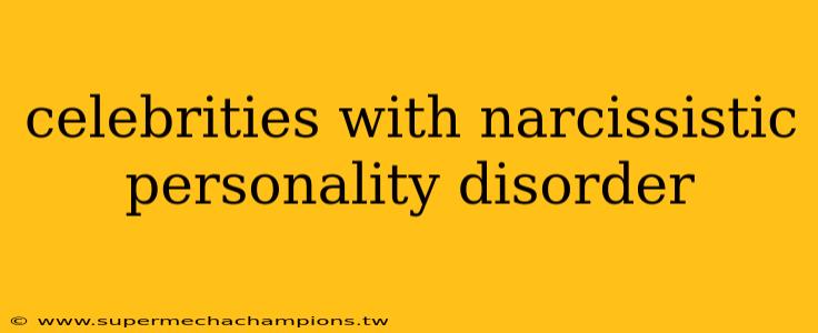 celebrities with narcissistic personality disorder
