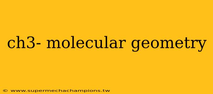 ch3- molecular geometry