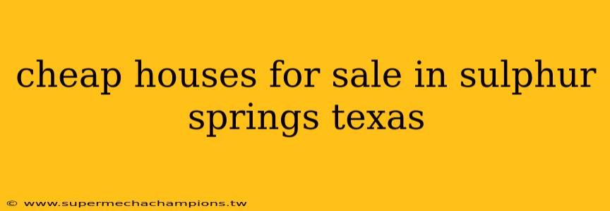 cheap houses for sale in sulphur springs texas