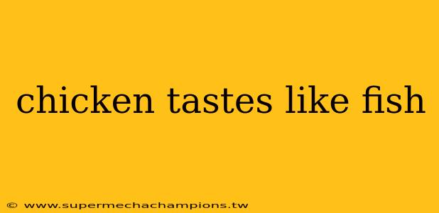 chicken tastes like fish