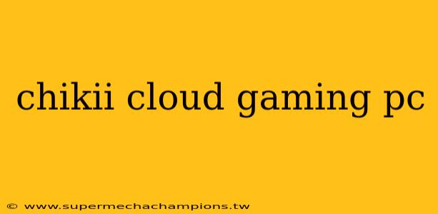 chikii cloud gaming pc