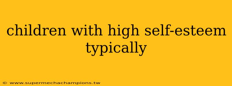 children with high self-esteem typically