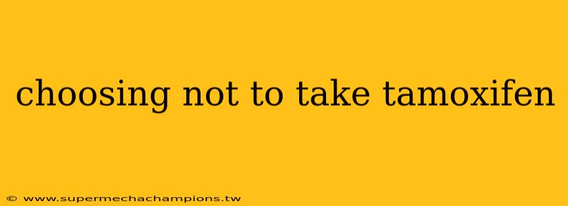 choosing not to take tamoxifen