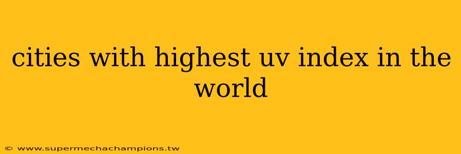 cities with highest uv index in the world