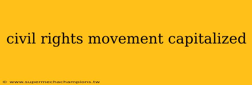 civil rights movement capitalized