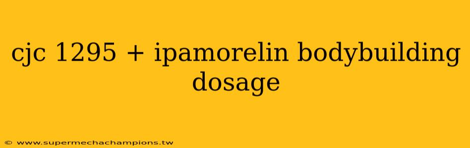 cjc 1295 + ipamorelin bodybuilding dosage