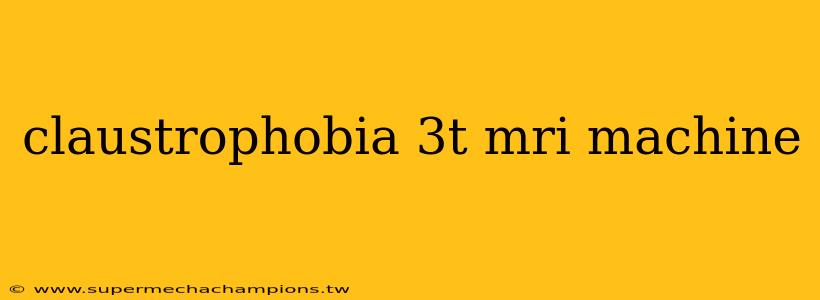 claustrophobia 3t mri machine