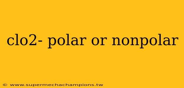 clo2- polar or nonpolar