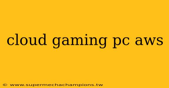 cloud gaming pc aws