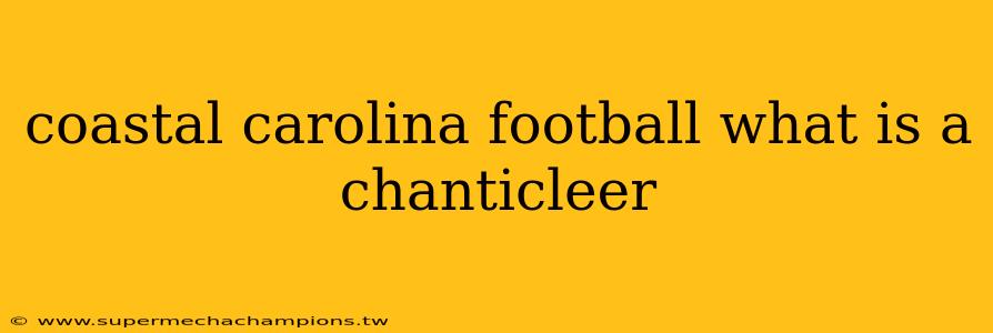 coastal carolina football what is a chanticleer