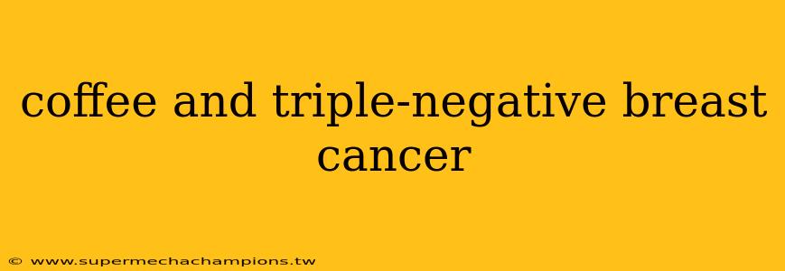 coffee and triple-negative breast cancer