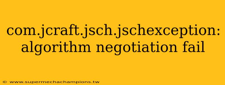com.jcraft.jsch.jschexception: algorithm negotiation fail