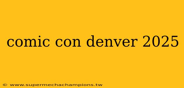 comic con denver 2025