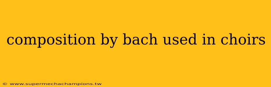 composition by bach used in choirs