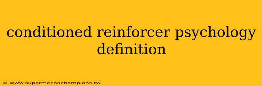 conditioned reinforcer psychology definition