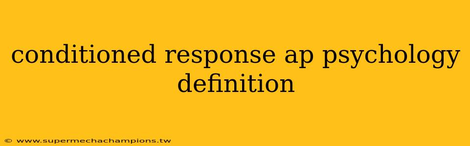 conditioned response ap psychology definition