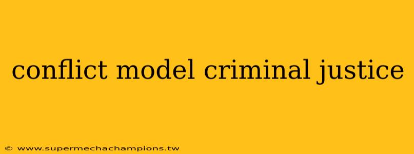 conflict model criminal justice
