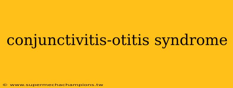 conjunctivitis-otitis syndrome