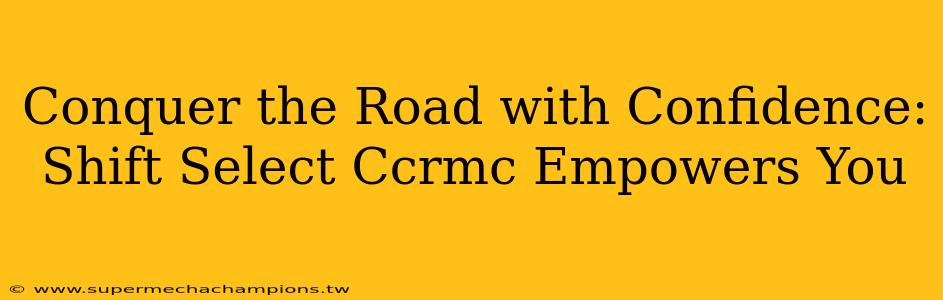 Conquer the Road with Confidence: Shift Select Ccrmc Empowers You