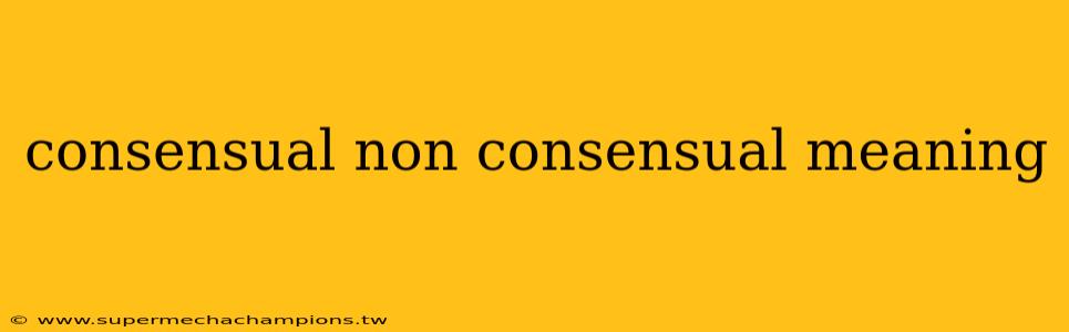 consensual non consensual meaning