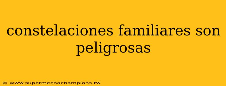 constelaciones familiares son peligrosas