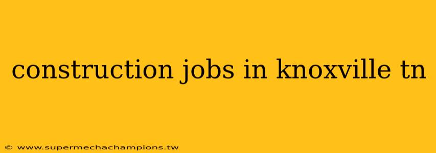 construction jobs in knoxville tn