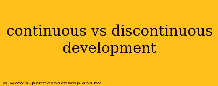 continuous vs discontinuous development