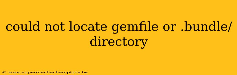 could not locate gemfile or .bundle/ directory