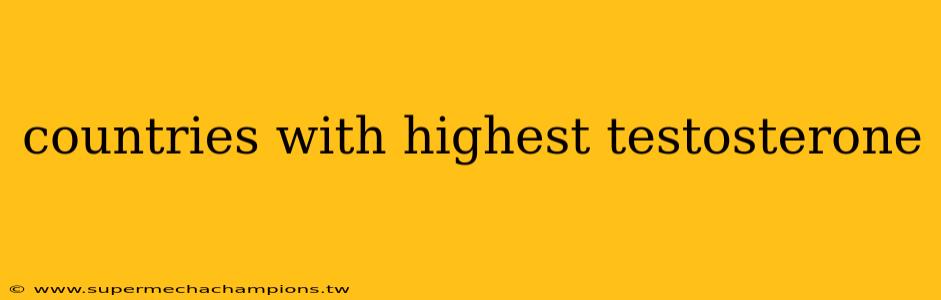 countries with highest testosterone