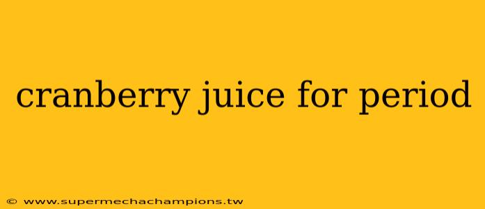 cranberry juice for period