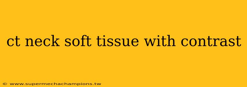 ct neck soft tissue with contrast