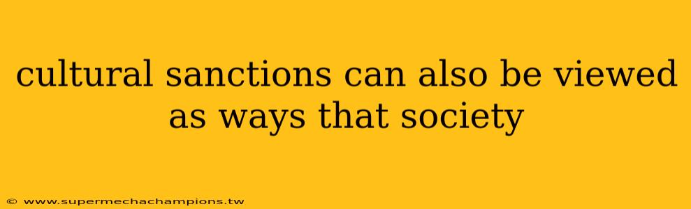 cultural sanctions can also be viewed as ways that society