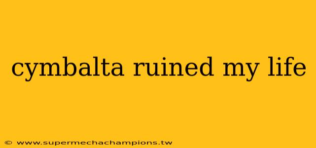 cymbalta ruined my life
