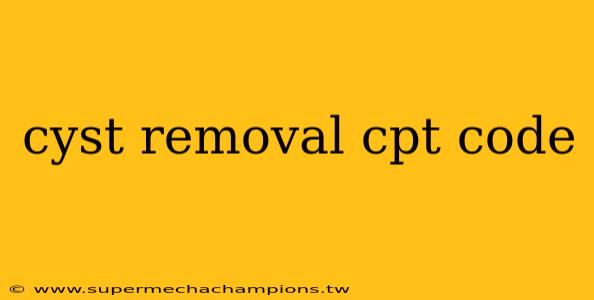 cyst removal cpt code