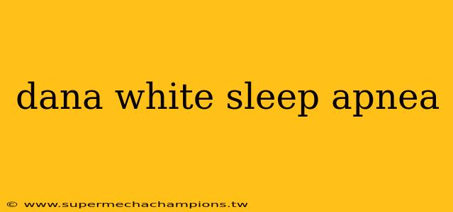 dana white sleep apnea