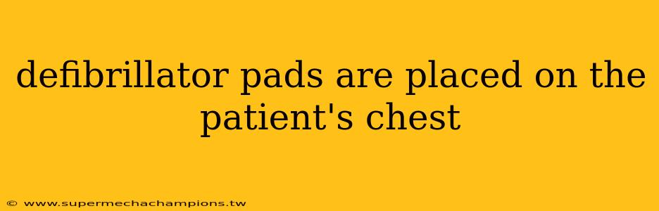 defibrillator pads are placed on the patient's chest
