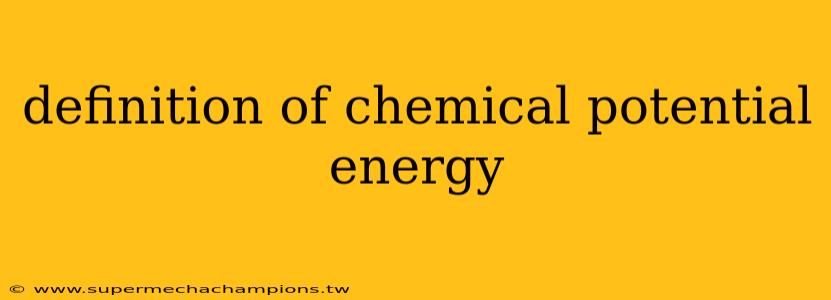 definition of chemical potential energy