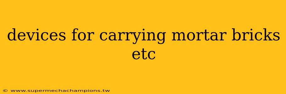 devices for carrying mortar bricks etc