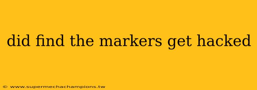 did find the markers get hacked