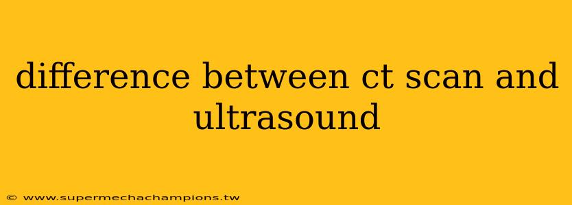 difference between ct scan and ultrasound