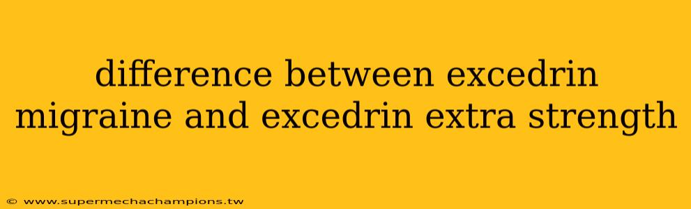 difference between excedrin migraine and excedrin extra strength