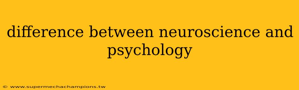 difference between neuroscience and psychology
