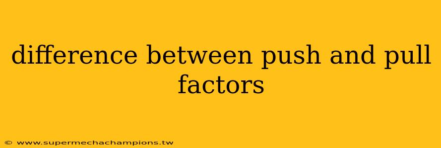 difference between push and pull factors