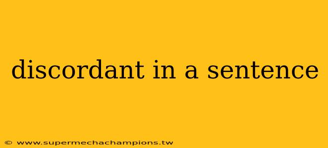 discordant in a sentence