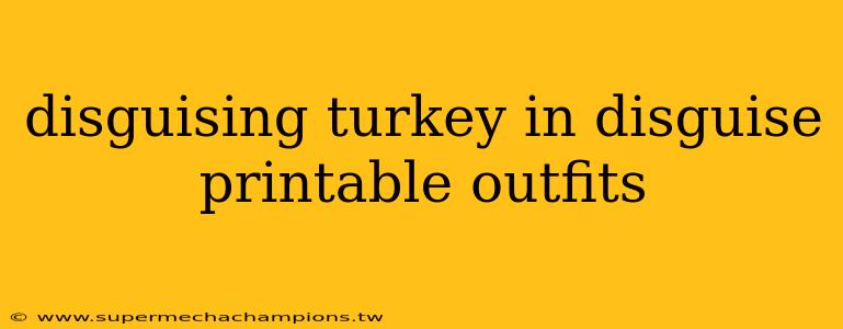 disguising turkey in disguise printable outfits