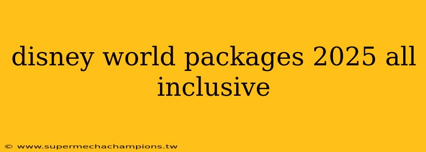 disney world packages 2025 all inclusive