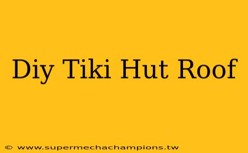 Diy Tiki Hut Roof